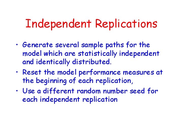 Independent Replications • Generate several sample paths for the model which are statistically independent