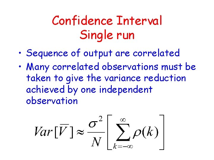 Confidence Interval Single run • Sequence of output are correlated • Many correlated observations