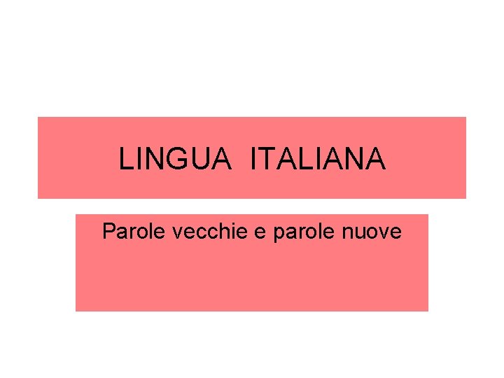 LINGUA ITALIANA Parole vecchie e parole nuove 