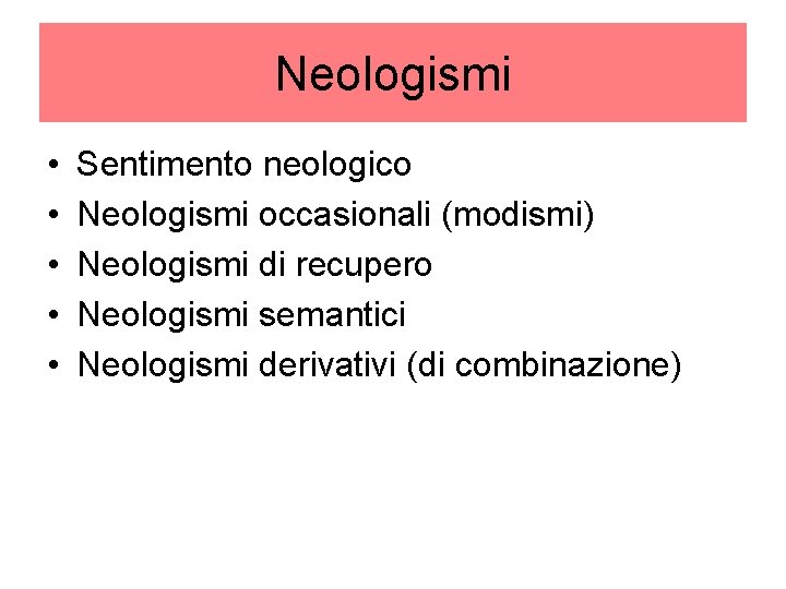 Neologismi • • • Sentimento neologico Neologismi occasionali (modismi) Neologismi di recupero Neologismi semantici