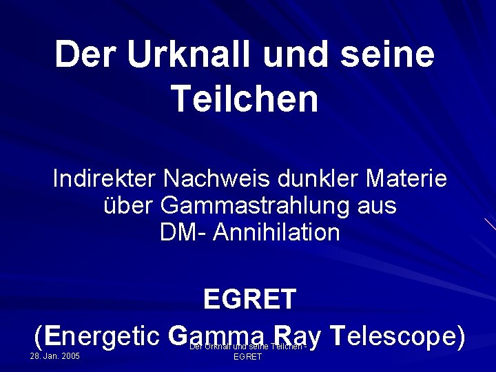 Der Urknall und seine Teilchen Indirekter Nachweis dunkler Materie über Gammastrahlung aus DM- Annihilation