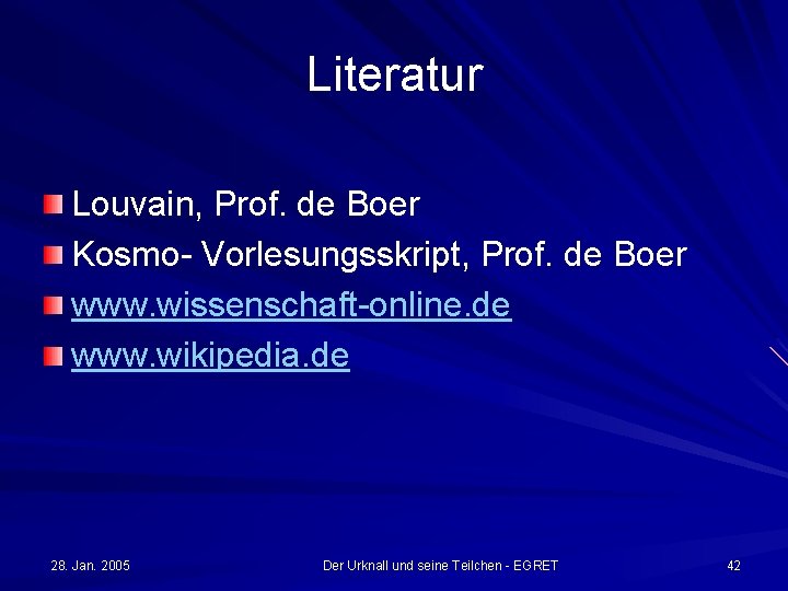 Literatur Louvain, Prof. de Boer Kosmo- Vorlesungsskript, Prof. de Boer www. wissenschaft-online. de www.