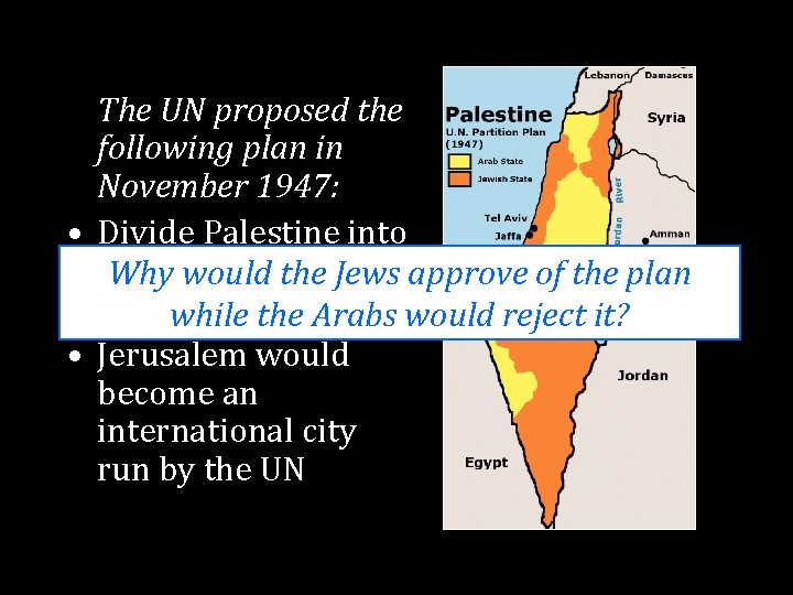 The UN proposed the following plan in November 1947: • Divide Palestine into two