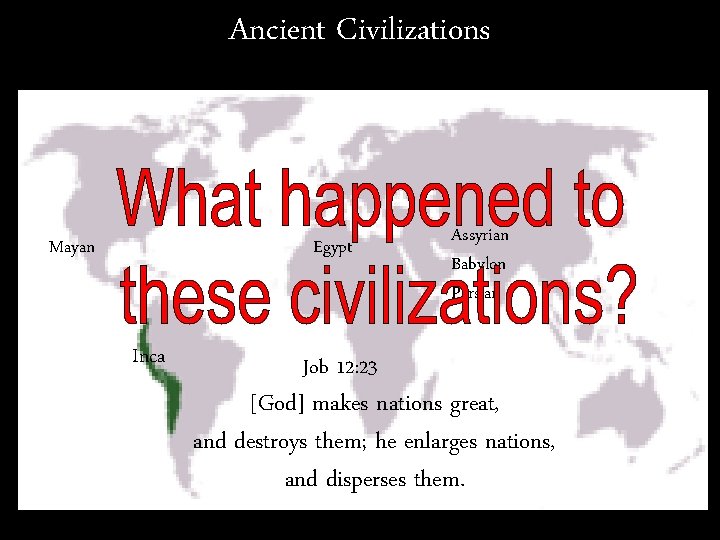Ancient Civilizations Mayan Egypt Inca Job 12: 23 Assyrian Babylon Persian [God] makes nations