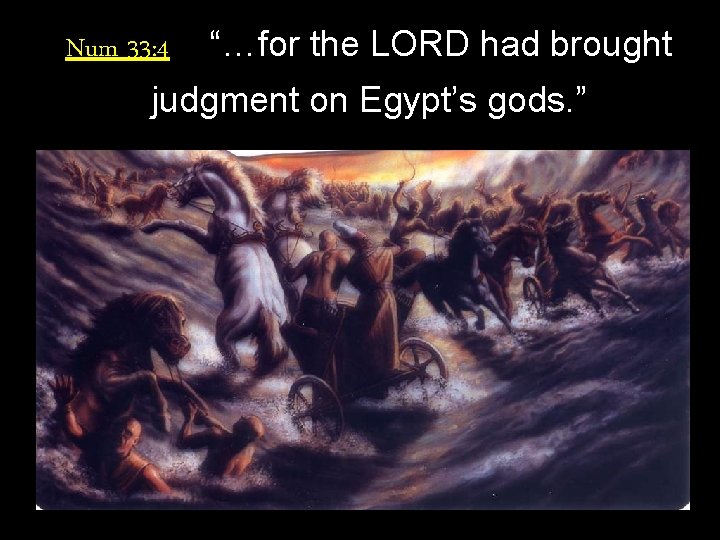 Num 33: 4 “…for the LORD had brought judgment on Egypt’s gods. ” 