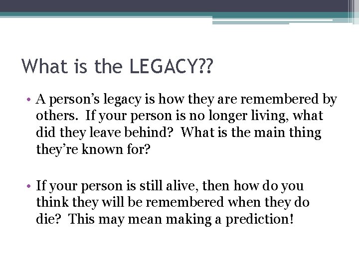 What is the LEGACY? ? • A person’s legacy is how they are remembered