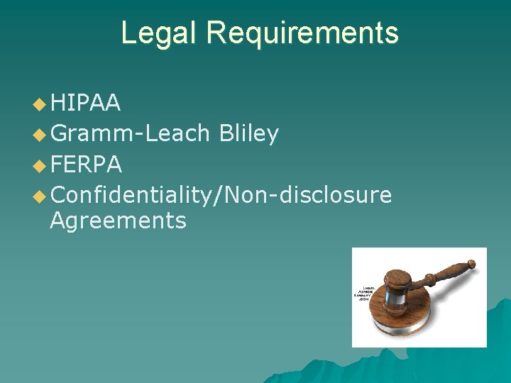 Legal Requirements u HIPAA u Gramm-Leach Bliley u FERPA u Confidentiality/Non-disclosure Agreements 