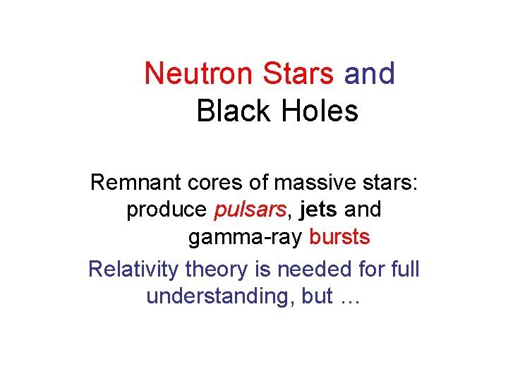 Neutron Stars and Black Holes Remnant cores of massive stars: produce pulsars, jets and