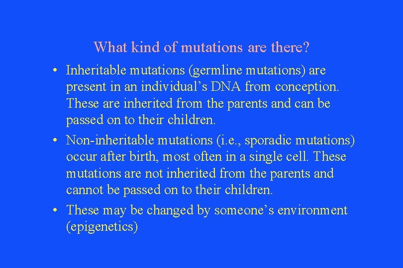 What kind of mutations are there? • Inheritable mutations (germline mutations) are present in