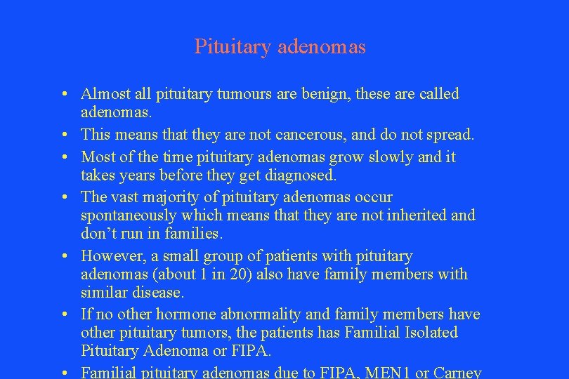 Pituitary adenomas • Almost all pituitary tumours are benign, these are called adenomas. •