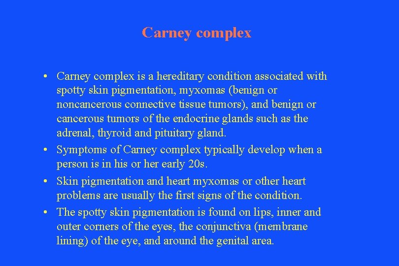 Carney complex • Carney complex is a hereditary condition associated with spotty skin pigmentation,