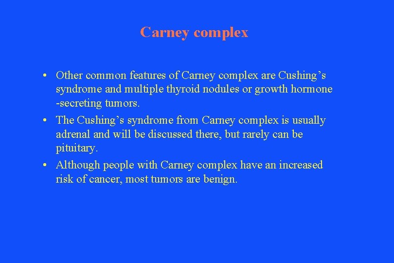 Carney complex • Other common features of Carney complex are Cushing’s syndrome and multiple