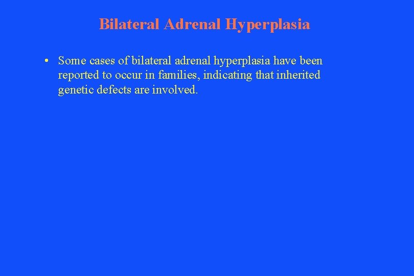 Bilateral Adrenal Hyperplasia • Some cases of bilateral adrenal hyperplasia have been reported to