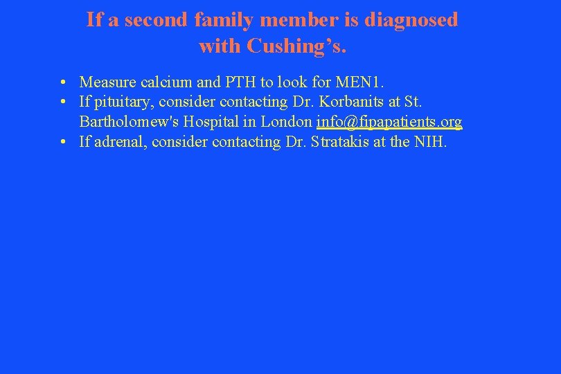 If a second family member is diagnosed with Cushing’s. • Measure calcium and PTH