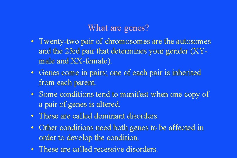 What are genes? • Twenty-two pair of chromosomes are the autosomes and the 23