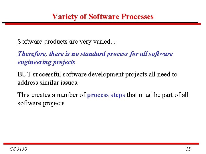 Variety of Software Processes Software products are very varied. . . Therefore, there is