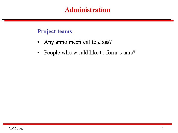 Administration Project teams • Any announcement to class? • People who would like to