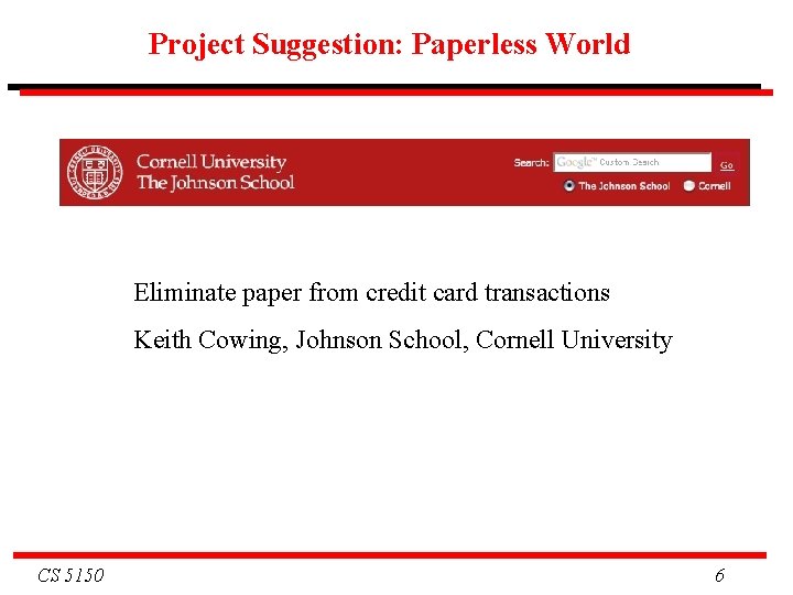 Project Suggestion: Paperless World Eliminate paper from credit card transactions Keith Cowing, Johnson School,