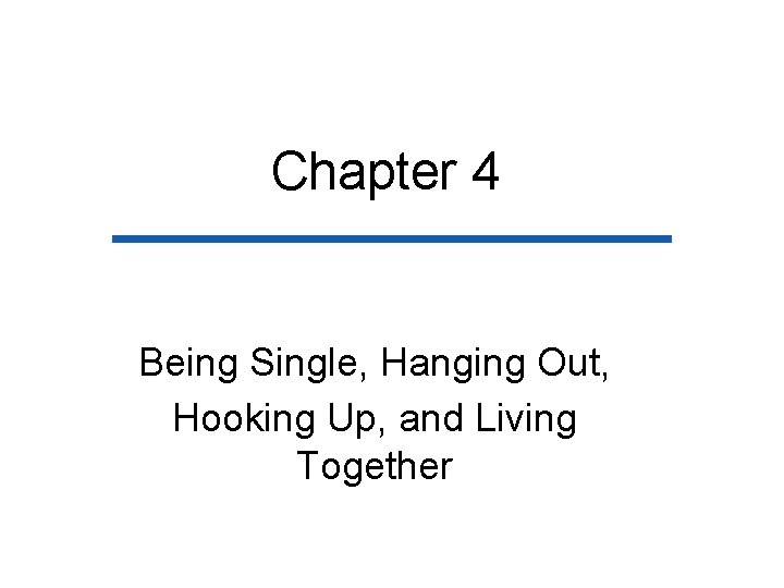 Chapter 4 Being Single, Hanging Out, Hooking Up, and Living Together 