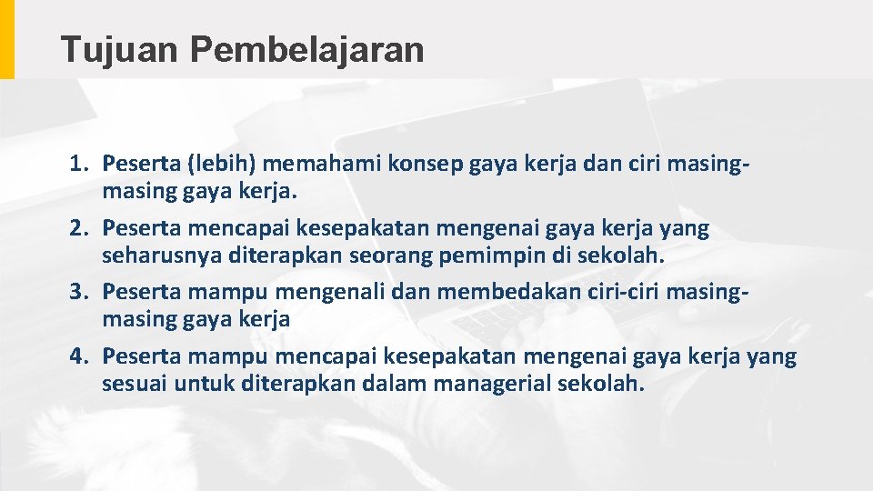 Tujuan Pembelajaran 1. Peserta (lebih) memahami konsep gaya kerja dan ciri masing gaya kerja.