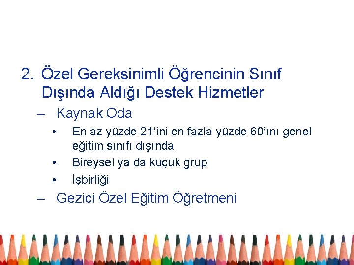 2. Özel Gereksinimli Öğrencinin Sınıf Dışında Aldığı Destek Hizmetler – Kaynak Oda • •