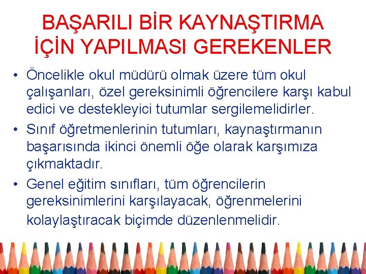 BAŞARILI BİR KAYNAŞTIRMA İÇİN YAPILMASI GEREKENLER • Öncelikle okul müdürü olmak üzere tüm okul