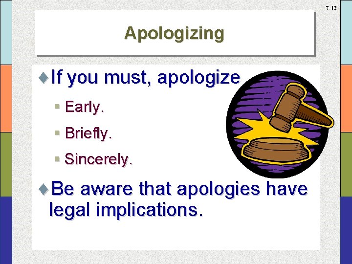 7 -12 Apologizing ¨If you must, apologize § Early. § Briefly. § Sincerely. ¨Be