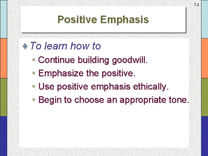 7 -1 Positive Emphasis ¨To learn how to § Continue building goodwill. § Emphasize