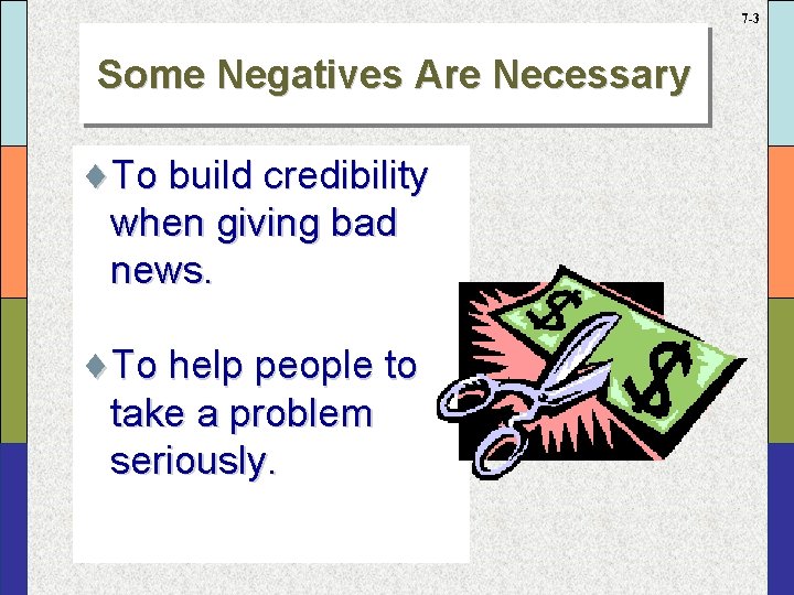 7 -3 Some Negatives Are Necessary ¨To build credibility when giving bad news. ¨To