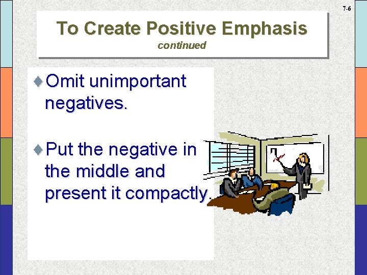 7 -6 To Create Positive Emphasis continued ¨Omit unimportant negatives. ¨Put the negative in