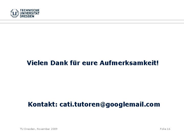 Vielen Dank für eure Aufmerksamkeit! Kontakt: cati. tutoren@googlemail. com TU Dresden, November 2009 Folie