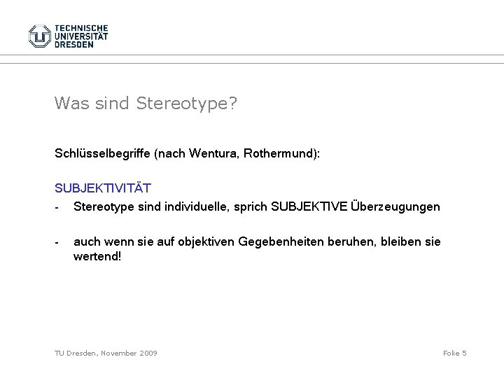 Was sind Stereotype? Schlüsselbegriffe (nach Wentura, Rothermund): SUBJEKTIVITÄT - Stereotype sind individuelle, sprich SUBJEKTIVE