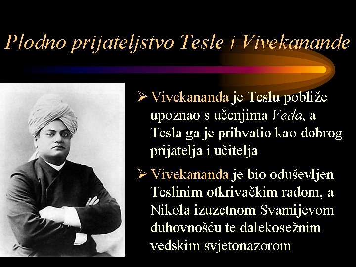Plodno prijateljstvo Tesle i Vivekanande Ø Vivekananda je Teslu pobliže upoznao s učenjima Veda,