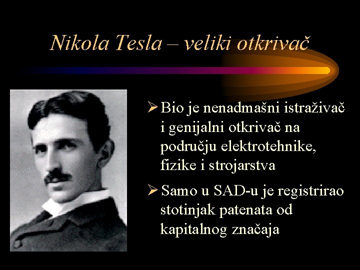 Nikola Tesla – veliki otkrivač Ø Bio je nenadmašni istraživač i genijalni otkrivač na