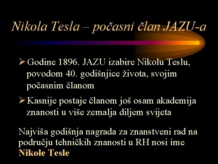 Nikola Tesla – počasni član JAZU-a Ø Godine 1896. JAZU izabire Nikolu Teslu, povodom