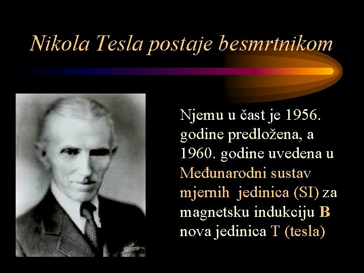 Nikola Tesla postaje besmrtnikom Njemu u čast je 1956. godine predložena, a 1960. godine