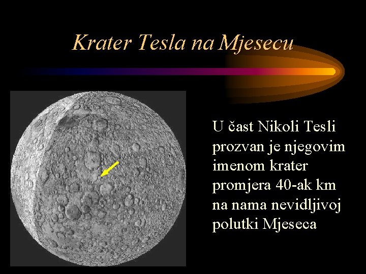 Krater Tesla na Mjesecu U čast Nikoli Tesli prozvan je njegovim imenom krater promjera