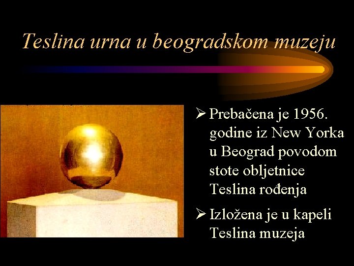 Teslina urna u beogradskom muzeju Ø Prebačena je 1956. godine iz New Yorka u
