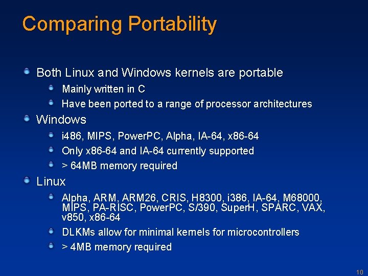 Comparing Portability Both Linux and Windows kernels are portable Mainly written in C Have
