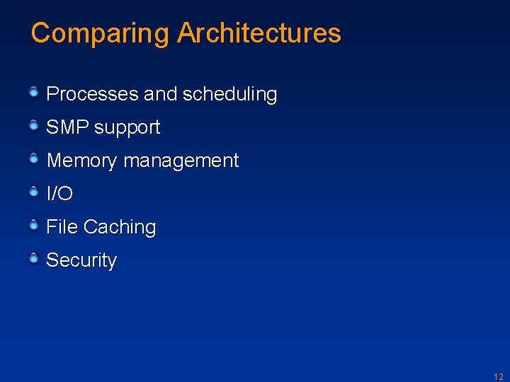 Comparing Architectures Processes and scheduling SMP support Memory management I/O File Caching Security 12