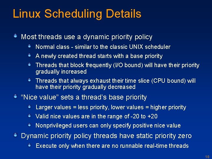 Linux Scheduling Details Most threads use a dynamic priority policy Normal class - similar