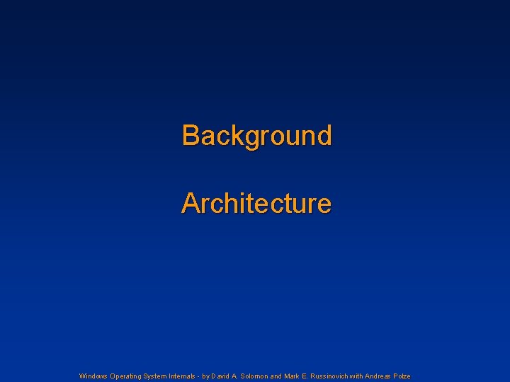 Background Architecture Windows Operating System Internals - by David A. Solomon and Mark E.