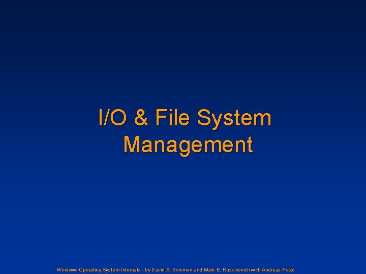I/O & File System Management Windows Operating System Internals - by David A. Solomon