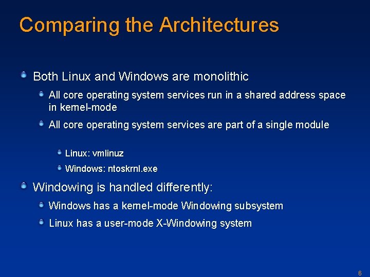 Comparing the Architectures Both Linux and Windows are monolithic All core operating system services