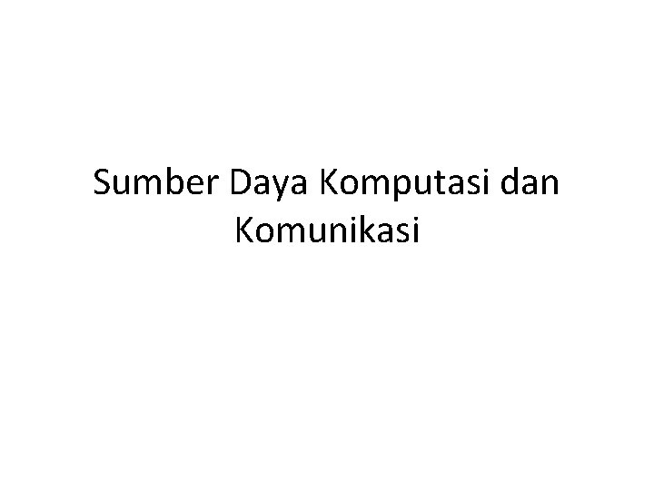 Sumber Daya Komputasi dan Komunikasi 