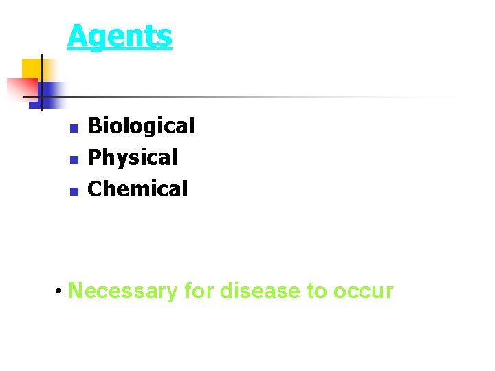 Agents n n n Biological Physical Chemical • Necessary for disease to occur 