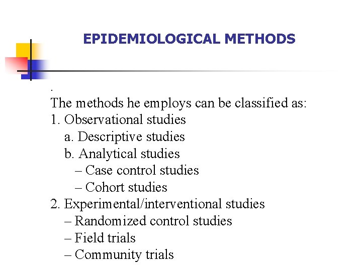 EPIDEMIOLOGICAL METHODS. The methods he employs can be classified as: 1. Observational studies a.