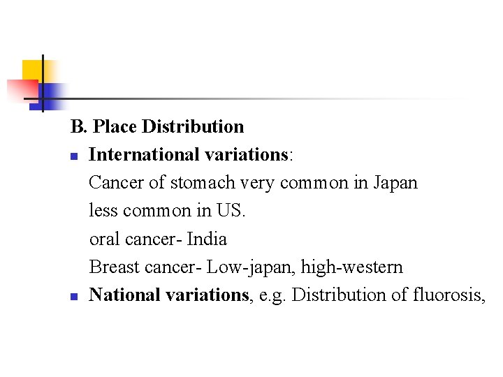 B. Place Distribution n International variations: Cancer of stomach very common in Japan less
