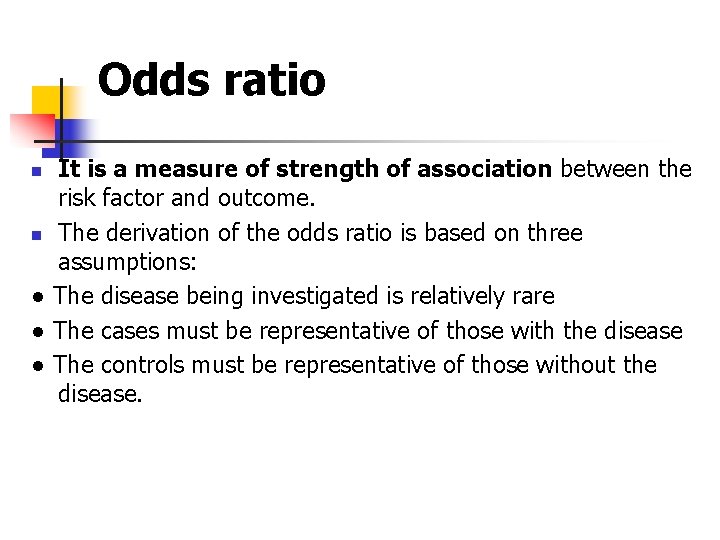 Odds ratio It is a measure of strength of association between the risk factor