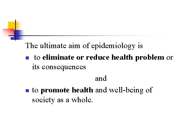 The ultimate aim of epidemiology is n to eliminate or reduce health problem or